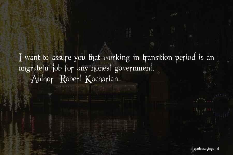 Robert Kocharian Quotes: I Want To Assure You That Working In Transition Period Is An Ungrateful Job For Any Honest Government.