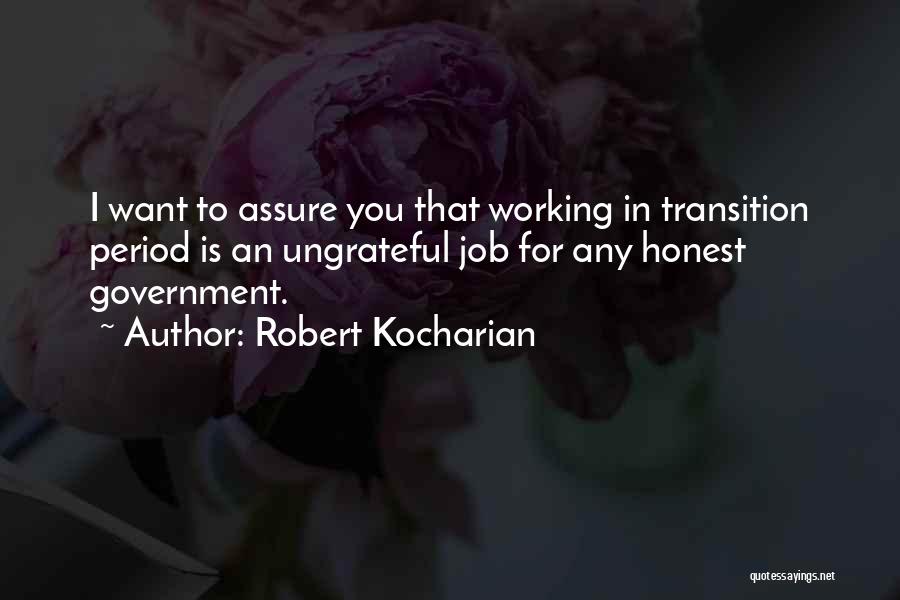 Robert Kocharian Quotes: I Want To Assure You That Working In Transition Period Is An Ungrateful Job For Any Honest Government.