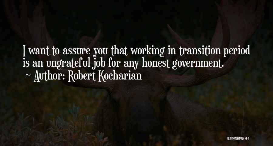 Robert Kocharian Quotes: I Want To Assure You That Working In Transition Period Is An Ungrateful Job For Any Honest Government.