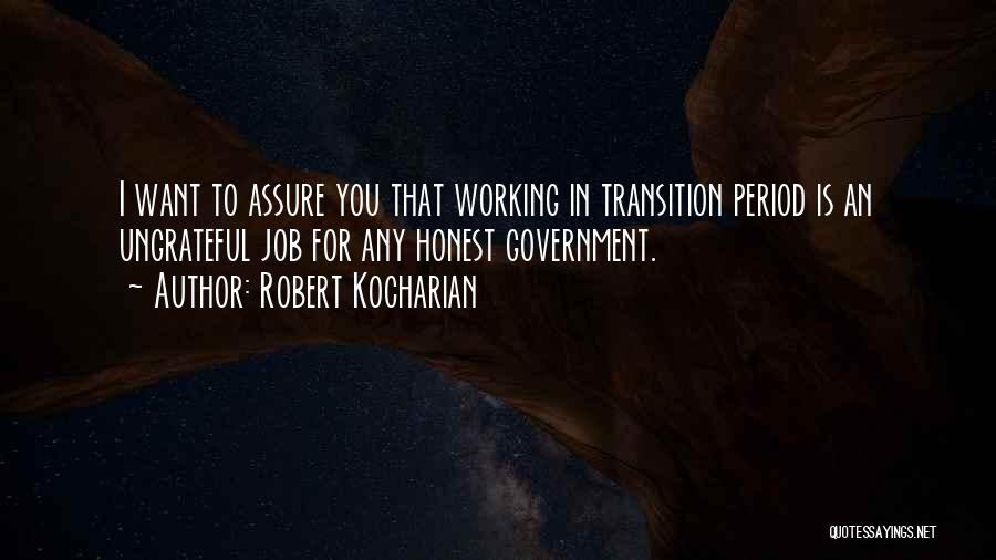Robert Kocharian Quotes: I Want To Assure You That Working In Transition Period Is An Ungrateful Job For Any Honest Government.