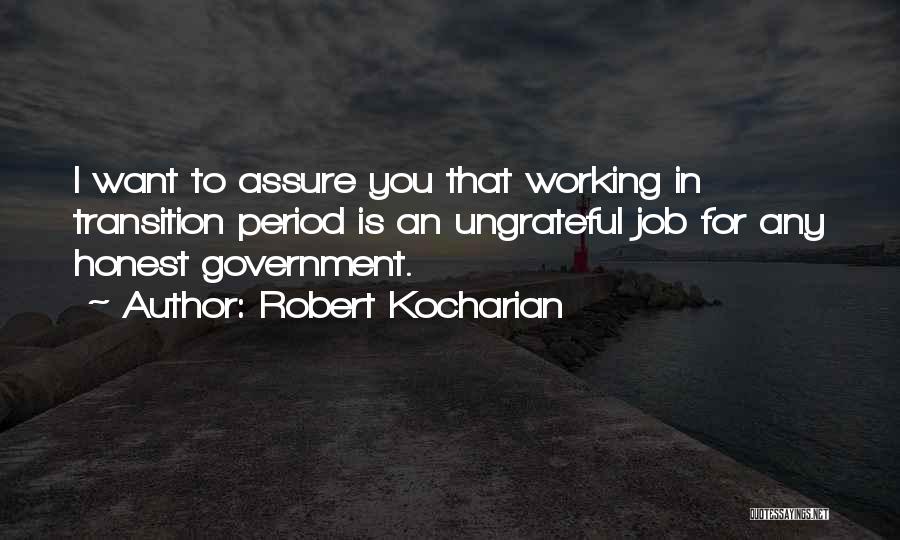 Robert Kocharian Quotes: I Want To Assure You That Working In Transition Period Is An Ungrateful Job For Any Honest Government.