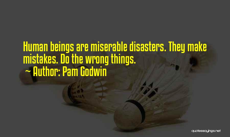 Pam Godwin Quotes: Human Beings Are Miserable Disasters. They Make Mistakes. Do The Wrong Things.