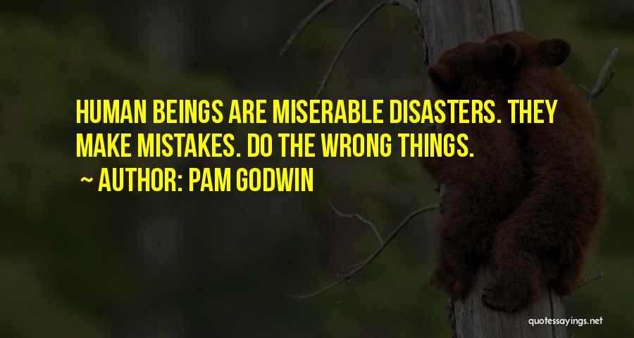 Pam Godwin Quotes: Human Beings Are Miserable Disasters. They Make Mistakes. Do The Wrong Things.