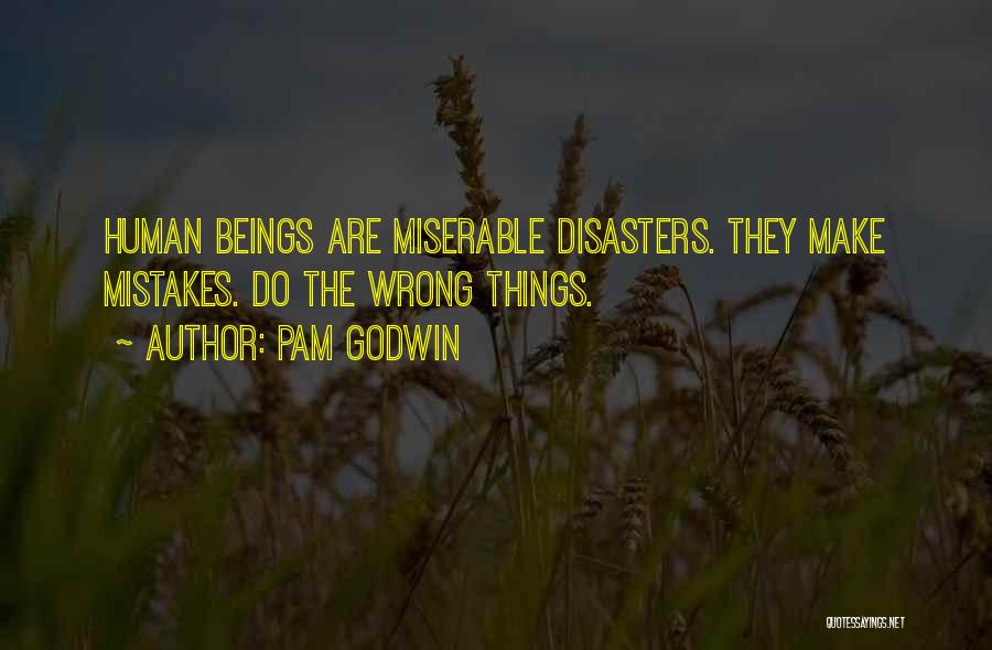 Pam Godwin Quotes: Human Beings Are Miserable Disasters. They Make Mistakes. Do The Wrong Things.