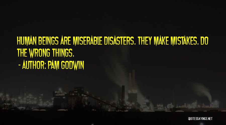 Pam Godwin Quotes: Human Beings Are Miserable Disasters. They Make Mistakes. Do The Wrong Things.