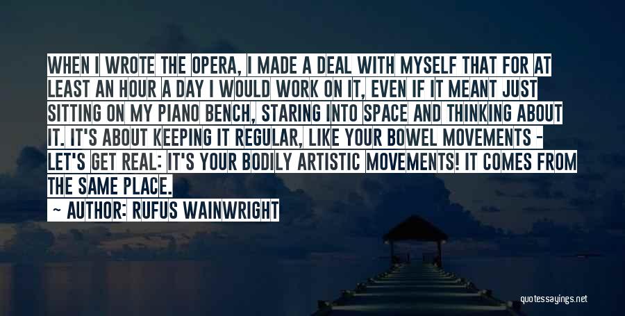 Rufus Wainwright Quotes: When I Wrote The Opera, I Made A Deal With Myself That For At Least An Hour A Day I