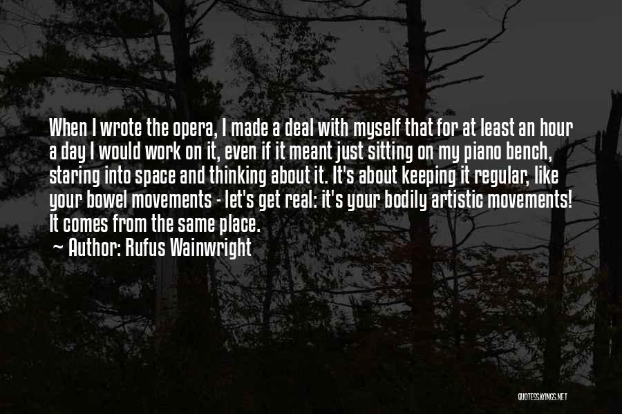 Rufus Wainwright Quotes: When I Wrote The Opera, I Made A Deal With Myself That For At Least An Hour A Day I