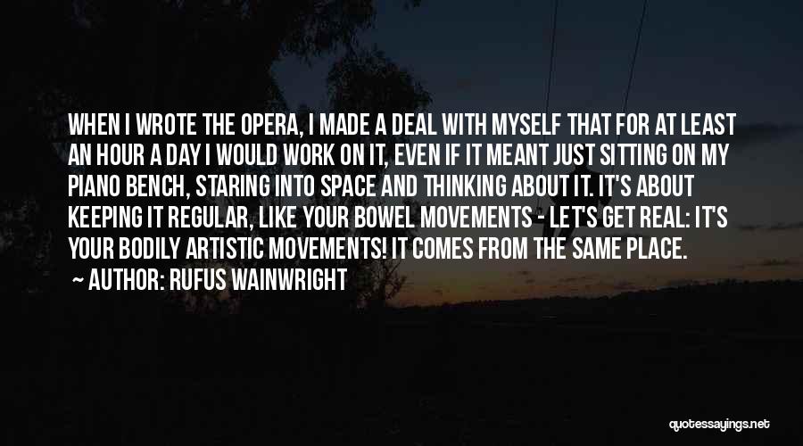 Rufus Wainwright Quotes: When I Wrote The Opera, I Made A Deal With Myself That For At Least An Hour A Day I