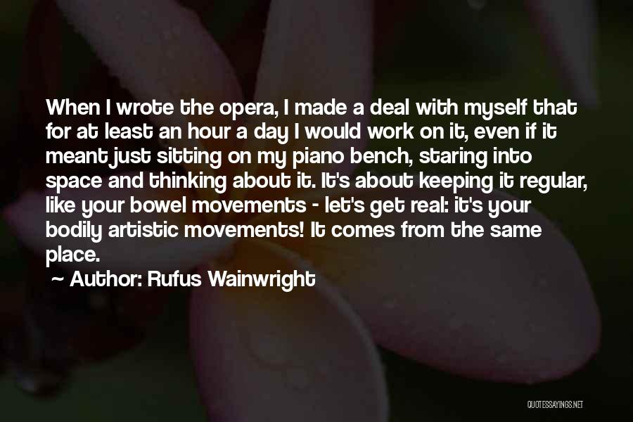 Rufus Wainwright Quotes: When I Wrote The Opera, I Made A Deal With Myself That For At Least An Hour A Day I