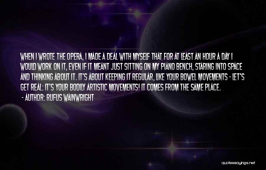 Rufus Wainwright Quotes: When I Wrote The Opera, I Made A Deal With Myself That For At Least An Hour A Day I