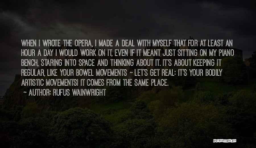 Rufus Wainwright Quotes: When I Wrote The Opera, I Made A Deal With Myself That For At Least An Hour A Day I