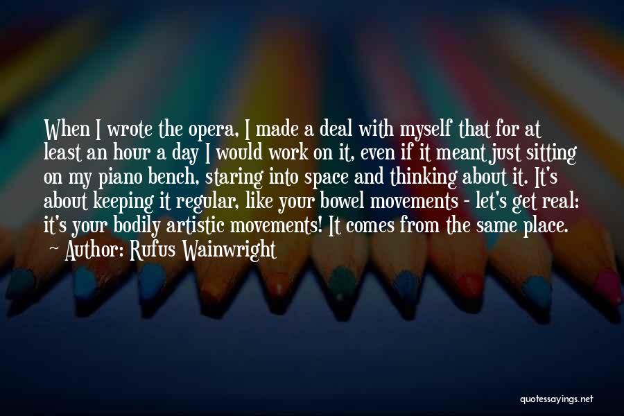 Rufus Wainwright Quotes: When I Wrote The Opera, I Made A Deal With Myself That For At Least An Hour A Day I