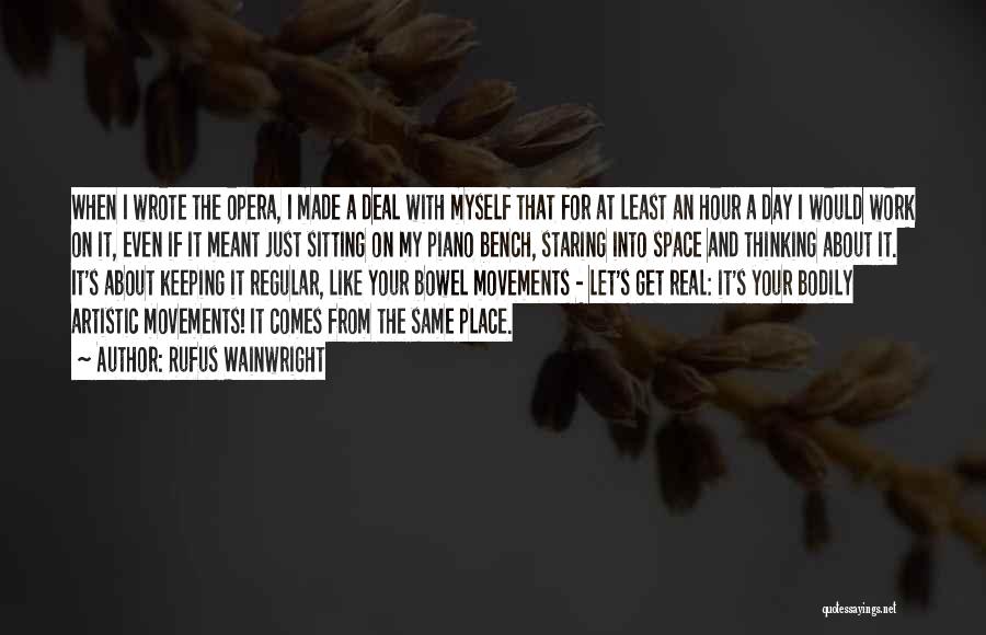 Rufus Wainwright Quotes: When I Wrote The Opera, I Made A Deal With Myself That For At Least An Hour A Day I