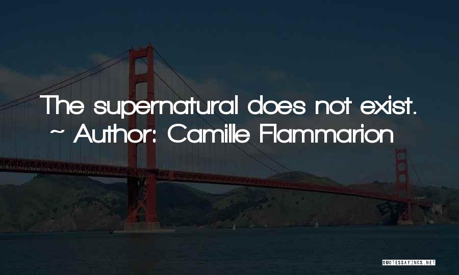 Camille Flammarion Quotes: The Supernatural Does Not Exist.