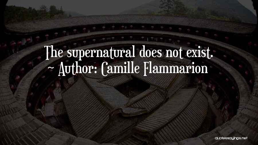 Camille Flammarion Quotes: The Supernatural Does Not Exist.