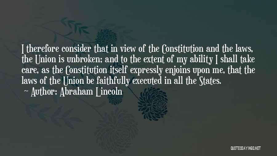 Abraham Lincoln Quotes: I Therefore Consider That In View Of The Constitution And The Laws, The Union Is Unbroken; And To The Extent