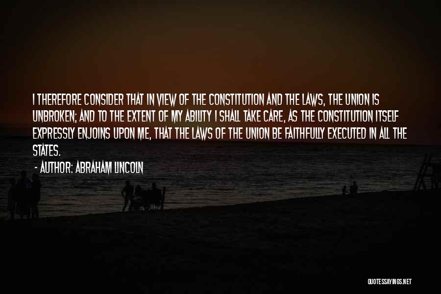 Abraham Lincoln Quotes: I Therefore Consider That In View Of The Constitution And The Laws, The Union Is Unbroken; And To The Extent