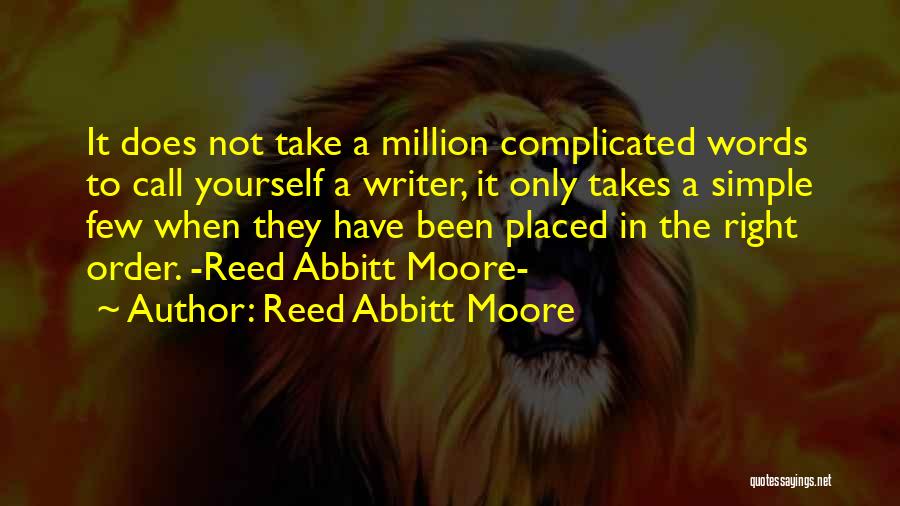 Reed Abbitt Moore Quotes: It Does Not Take A Million Complicated Words To Call Yourself A Writer, It Only Takes A Simple Few When