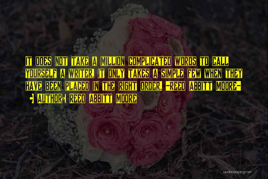 Reed Abbitt Moore Quotes: It Does Not Take A Million Complicated Words To Call Yourself A Writer, It Only Takes A Simple Few When