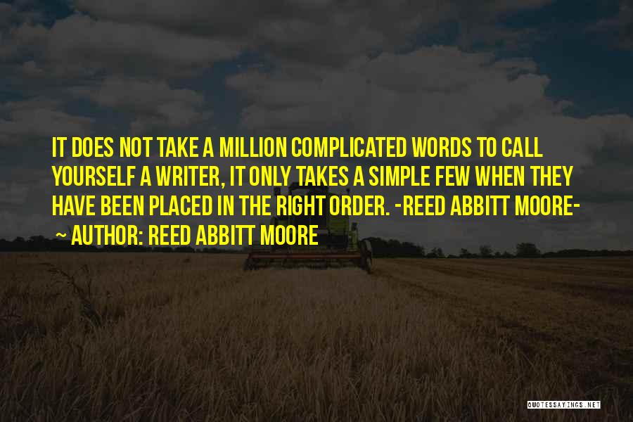 Reed Abbitt Moore Quotes: It Does Not Take A Million Complicated Words To Call Yourself A Writer, It Only Takes A Simple Few When