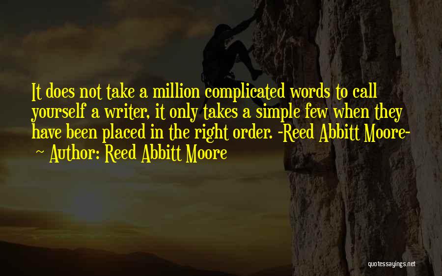 Reed Abbitt Moore Quotes: It Does Not Take A Million Complicated Words To Call Yourself A Writer, It Only Takes A Simple Few When
