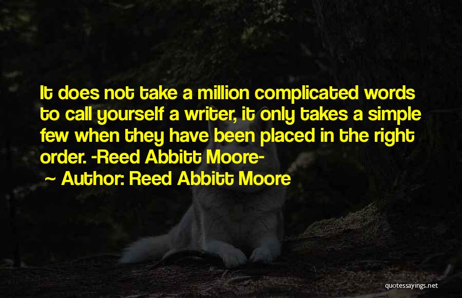 Reed Abbitt Moore Quotes: It Does Not Take A Million Complicated Words To Call Yourself A Writer, It Only Takes A Simple Few When