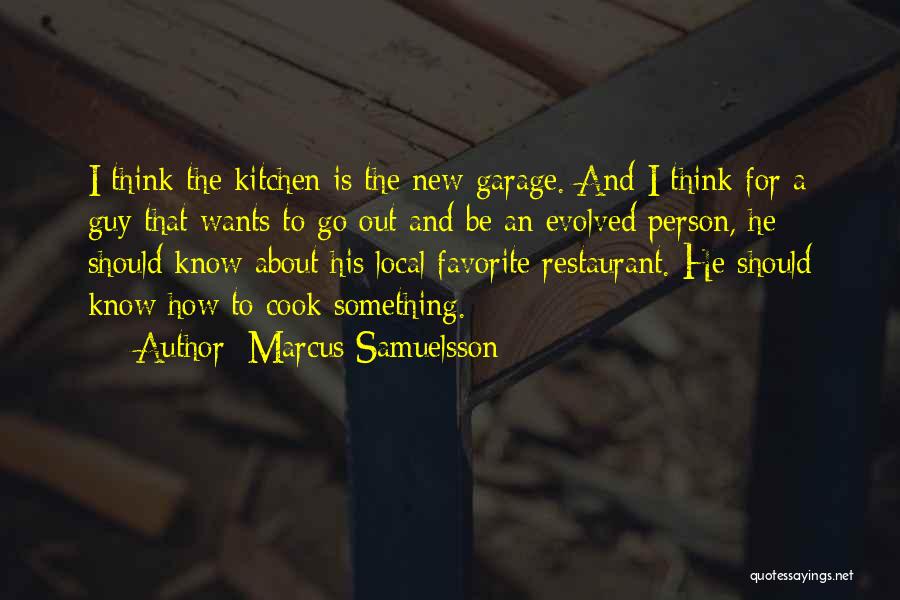 Marcus Samuelsson Quotes: I Think The Kitchen Is The New Garage. And I Think For A Guy That Wants To Go Out And