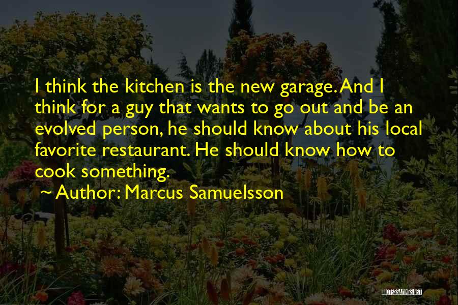 Marcus Samuelsson Quotes: I Think The Kitchen Is The New Garage. And I Think For A Guy That Wants To Go Out And