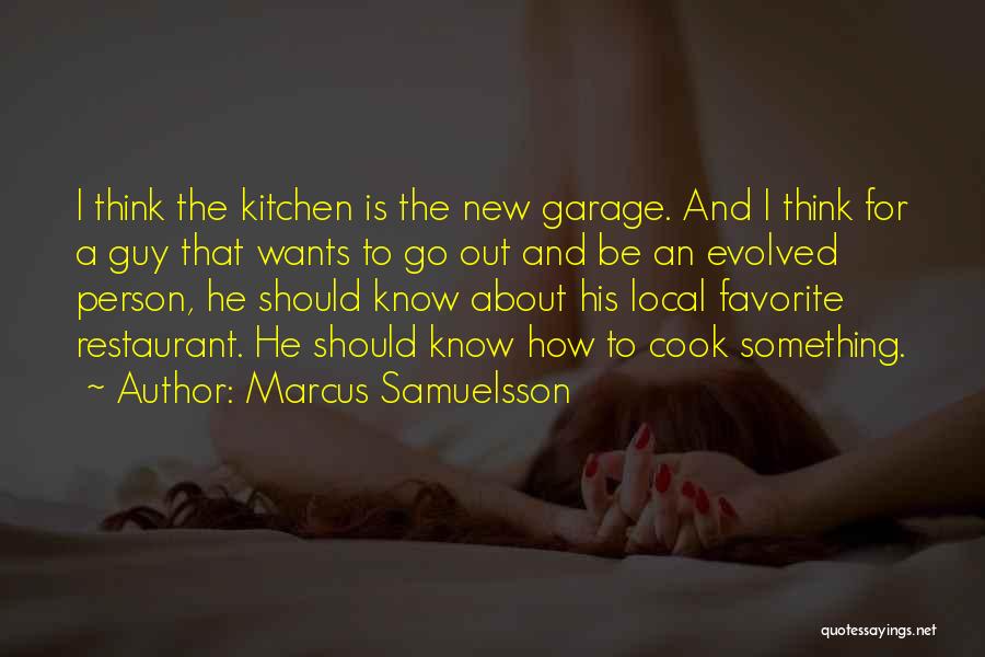 Marcus Samuelsson Quotes: I Think The Kitchen Is The New Garage. And I Think For A Guy That Wants To Go Out And