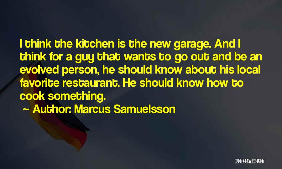 Marcus Samuelsson Quotes: I Think The Kitchen Is The New Garage. And I Think For A Guy That Wants To Go Out And