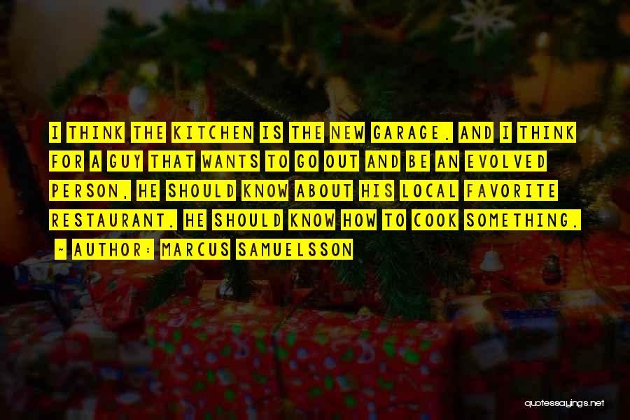 Marcus Samuelsson Quotes: I Think The Kitchen Is The New Garage. And I Think For A Guy That Wants To Go Out And