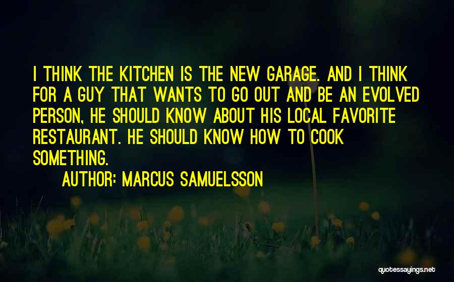 Marcus Samuelsson Quotes: I Think The Kitchen Is The New Garage. And I Think For A Guy That Wants To Go Out And