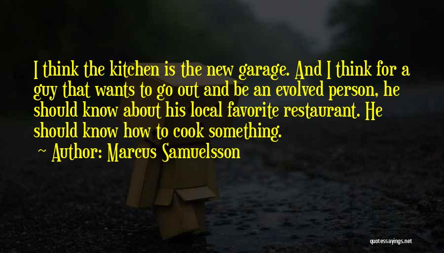 Marcus Samuelsson Quotes: I Think The Kitchen Is The New Garage. And I Think For A Guy That Wants To Go Out And