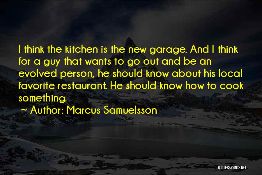 Marcus Samuelsson Quotes: I Think The Kitchen Is The New Garage. And I Think For A Guy That Wants To Go Out And