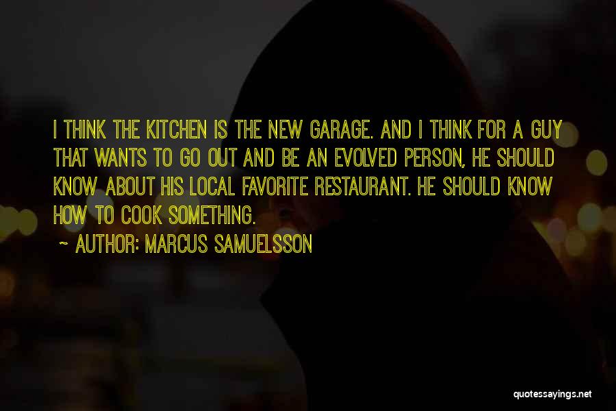 Marcus Samuelsson Quotes: I Think The Kitchen Is The New Garage. And I Think For A Guy That Wants To Go Out And