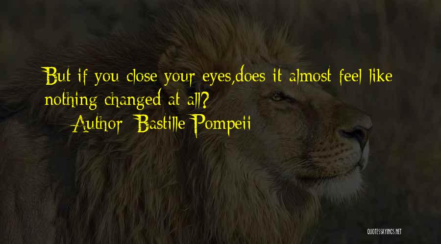 Bastille Pompeii Quotes: But If You Close Your Eyes,does It Almost Feel Like Nothing Changed At All?