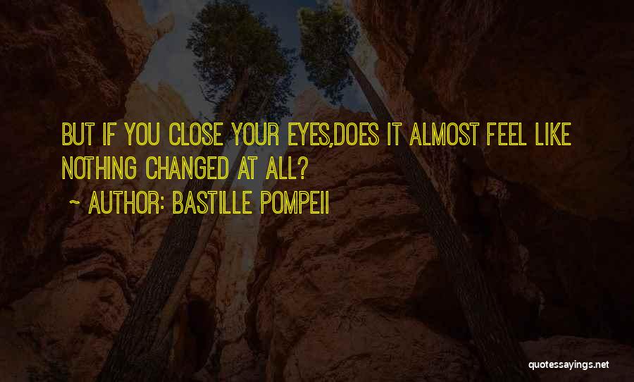 Bastille Pompeii Quotes: But If You Close Your Eyes,does It Almost Feel Like Nothing Changed At All?