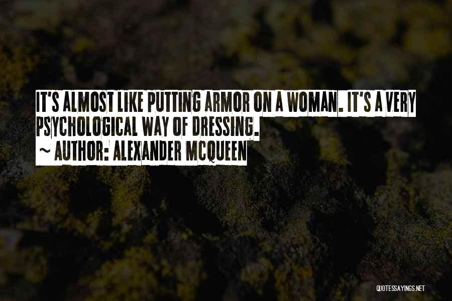 Alexander McQueen Quotes: It's Almost Like Putting Armor On A Woman. It's A Very Psychological Way Of Dressing.