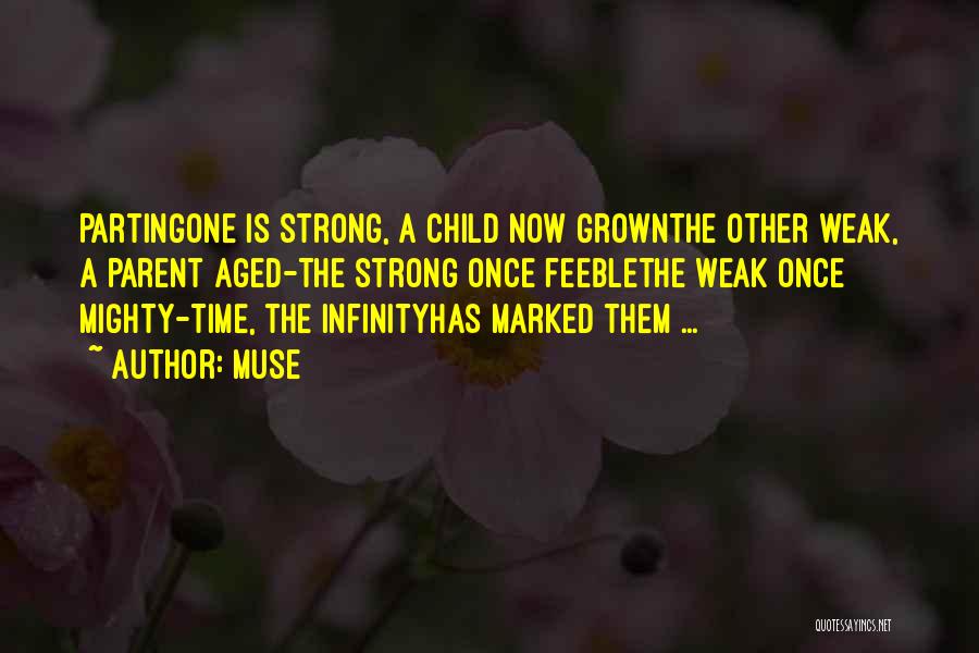 Muse Quotes: Partingone Is Strong, A Child Now Grownthe Other Weak, A Parent Aged-the Strong Once Feeblethe Weak Once Mighty-time, The Infinityhas