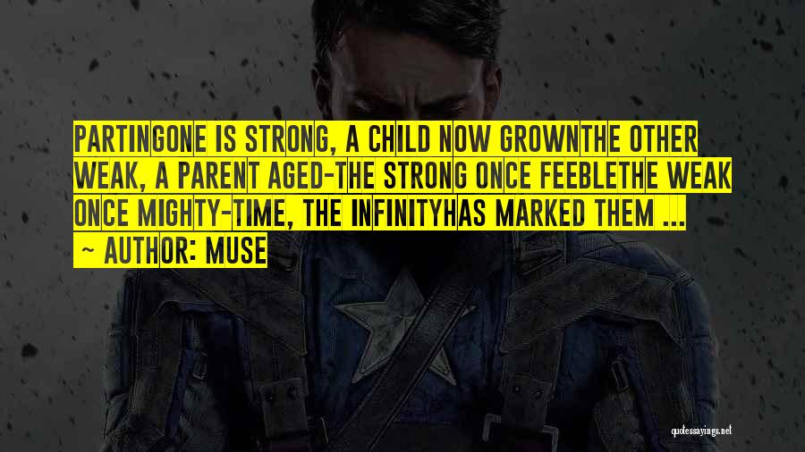 Muse Quotes: Partingone Is Strong, A Child Now Grownthe Other Weak, A Parent Aged-the Strong Once Feeblethe Weak Once Mighty-time, The Infinityhas