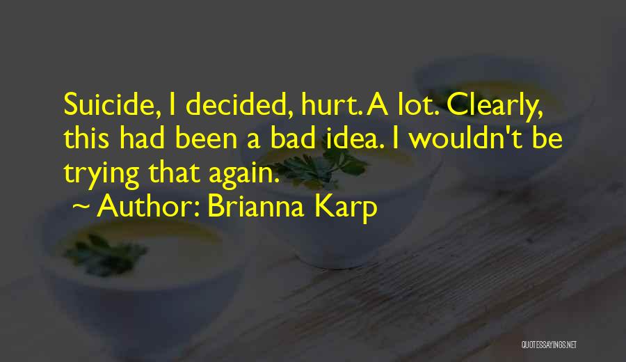 Brianna Karp Quotes: Suicide, I Decided, Hurt. A Lot. Clearly, This Had Been A Bad Idea. I Wouldn't Be Trying That Again.