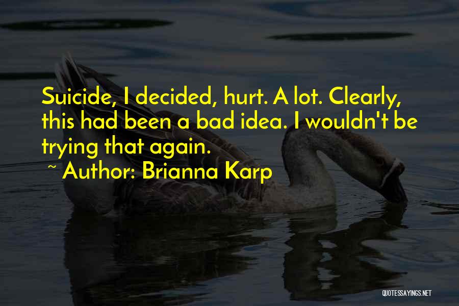 Brianna Karp Quotes: Suicide, I Decided, Hurt. A Lot. Clearly, This Had Been A Bad Idea. I Wouldn't Be Trying That Again.