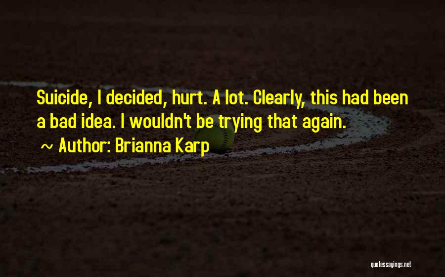 Brianna Karp Quotes: Suicide, I Decided, Hurt. A Lot. Clearly, This Had Been A Bad Idea. I Wouldn't Be Trying That Again.