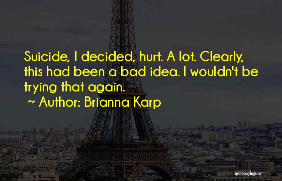 Brianna Karp Quotes: Suicide, I Decided, Hurt. A Lot. Clearly, This Had Been A Bad Idea. I Wouldn't Be Trying That Again.