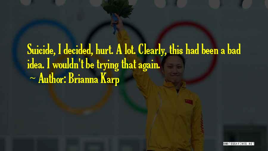 Brianna Karp Quotes: Suicide, I Decided, Hurt. A Lot. Clearly, This Had Been A Bad Idea. I Wouldn't Be Trying That Again.