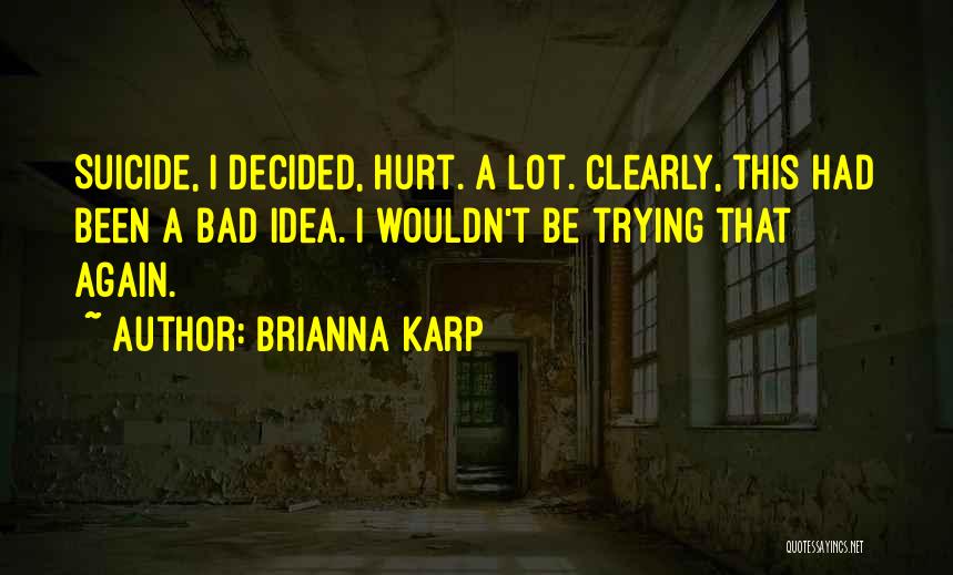 Brianna Karp Quotes: Suicide, I Decided, Hurt. A Lot. Clearly, This Had Been A Bad Idea. I Wouldn't Be Trying That Again.