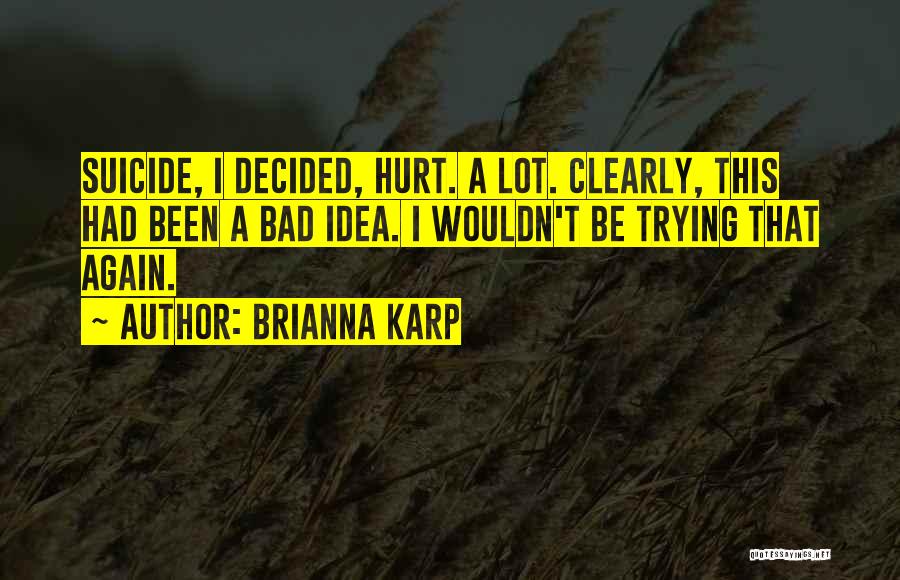 Brianna Karp Quotes: Suicide, I Decided, Hurt. A Lot. Clearly, This Had Been A Bad Idea. I Wouldn't Be Trying That Again.