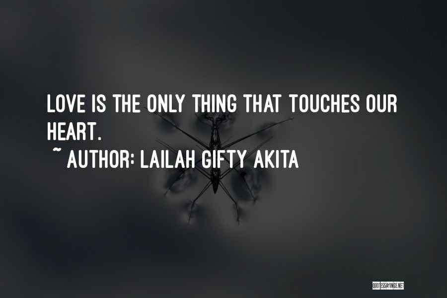 Lailah Gifty Akita Quotes: Love Is The Only Thing That Touches Our Heart.