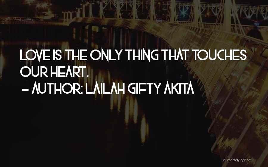 Lailah Gifty Akita Quotes: Love Is The Only Thing That Touches Our Heart.