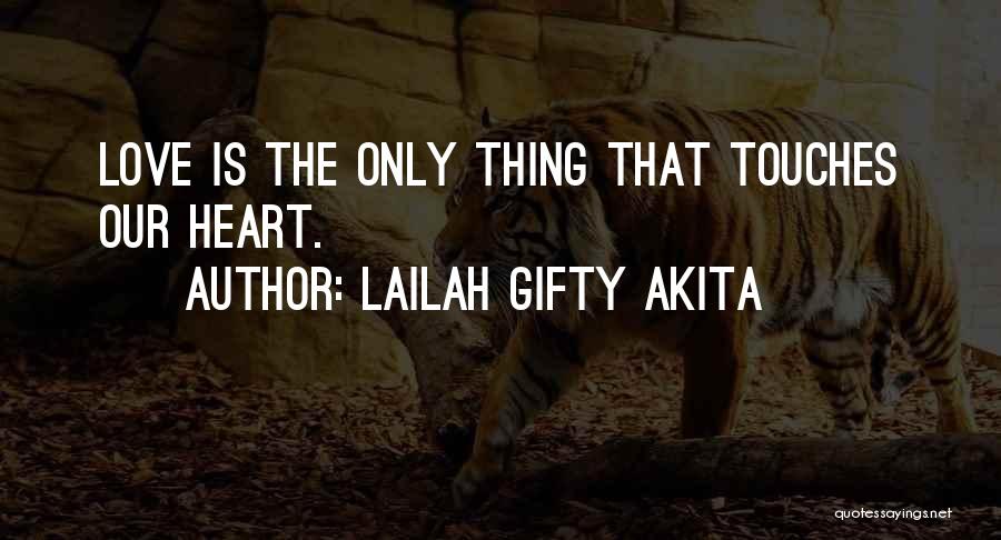 Lailah Gifty Akita Quotes: Love Is The Only Thing That Touches Our Heart.